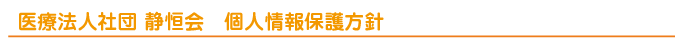 医療法人社団　静恒会　個人情報保護方針